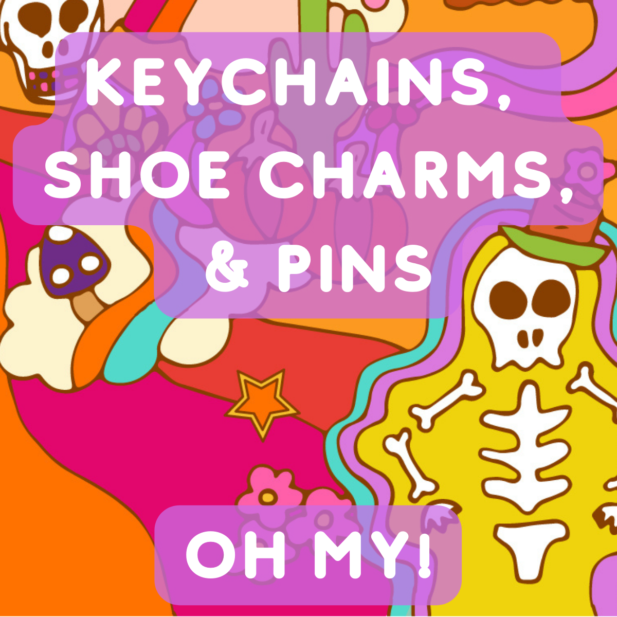 Keychains, Shoe Charms, & Pins... OH MY!