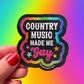 Country Music Made Me Gay Sticker