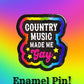 Country Music Made Me Gay Enamel Pin Brooch